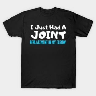 ELbow Replacement, I Just Had A Joint Replacement In My ELbow T-Shirt
